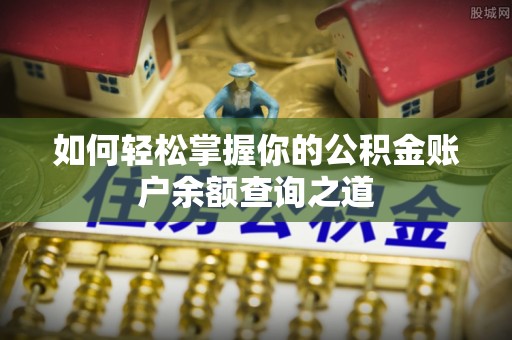 乐昌如何轻松掌握你的公积金账户余额查询之道
