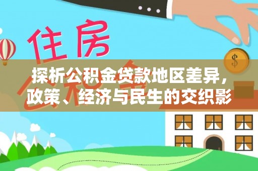 乐昌探析公积金贷款地区差异，政策、经济与民生的交织影响
