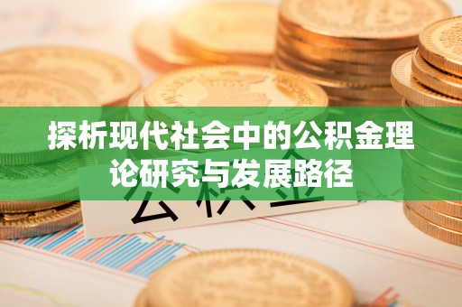 乐昌探析现代社会中的公积金理论研究与发展路径