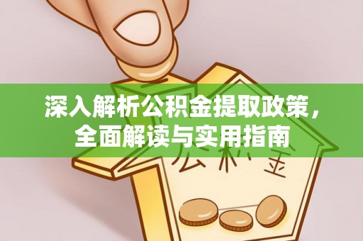 乐昌深入解析公积金提取政策，全面解读与实用指南
