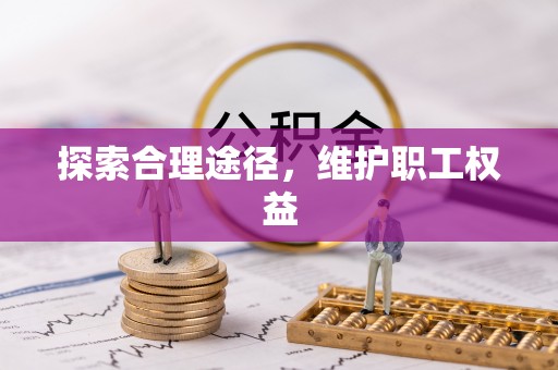 乐昌探索合理途径，维护职工权益
