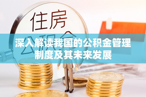 乐昌深入解读我国的公积金管理制度及其未来发展