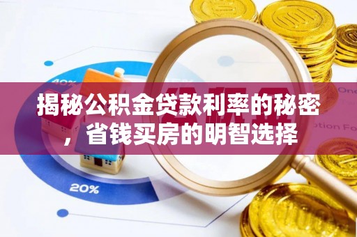 乐昌揭秘公积金贷款利率的秘密，省钱买房的明智选择