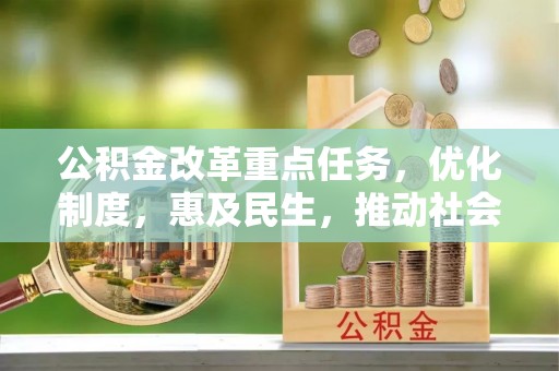 乐昌公积金改革重点任务，优化制度，惠及民生，推动社会公平
