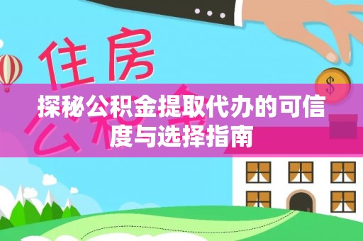 乐昌探秘公积金提取代办的可信度与选择指南