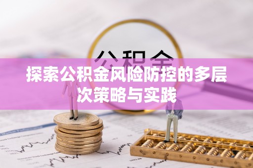 乐昌探索公积金风险防控的多层次策略与实践