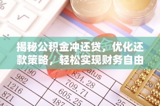 乐昌揭秘公积金冲还贷，优化还款策略，轻松实现财务自由